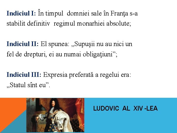 Indiciul I: În timpul domniei sale în Franţa s-a stabilit definitiv regimul monarhiei absolute; Indiciul I: În timpul domniei sale în Franţa s-a stabilit definitiv regimul monarhiei absolute;