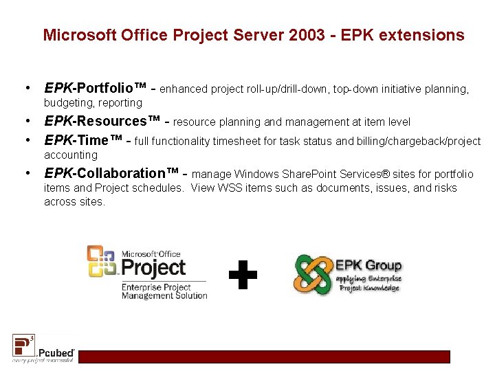 Microsoft Office Project Server 2003 - EPK extensions • EPK-Portfolio™ - enhanced project roll-up/drill-down,