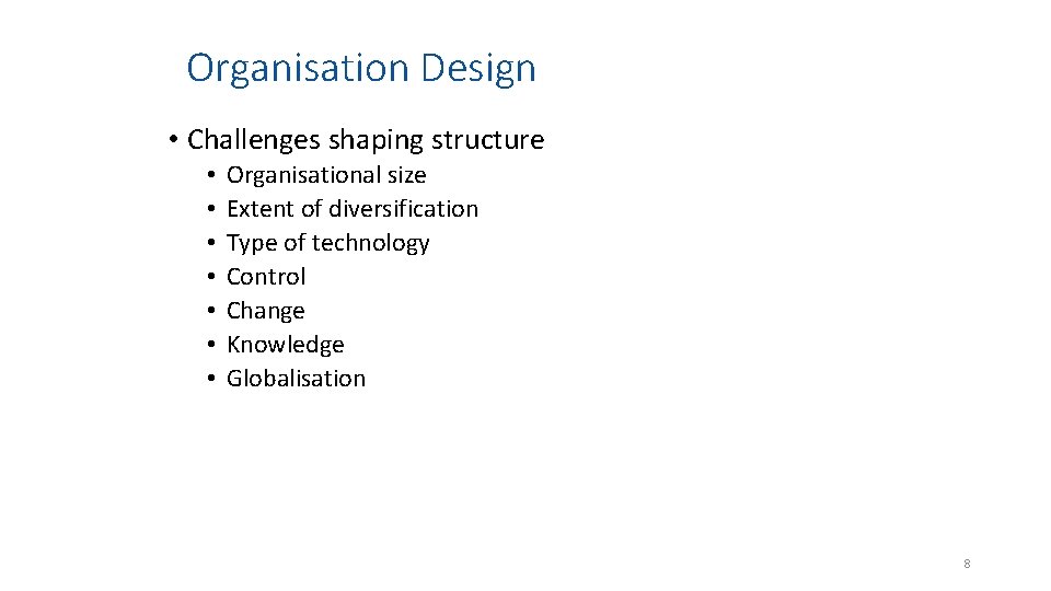 Organisation Design • Challenges shaping structure • • Organisational size Extent of diversification Type