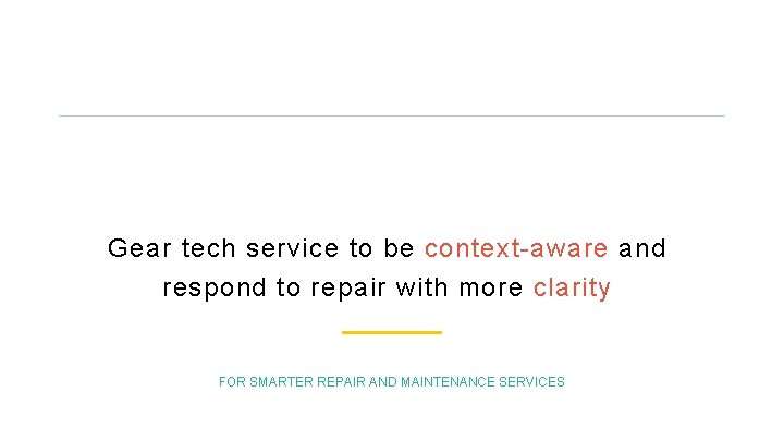 Gear tech service to be context-aware and respond to repair with more clarity FOR