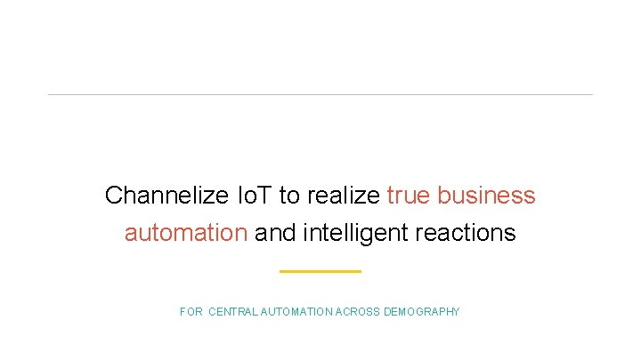 Channelize Io. T to realize true business automation and intelligent reactions FOR CENTRAL AUTOMATION