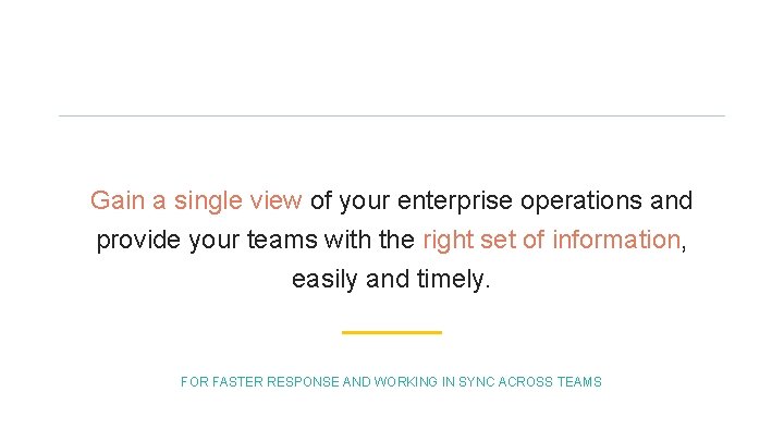 Gain a single view of your enterprise operations and provide your teams with the