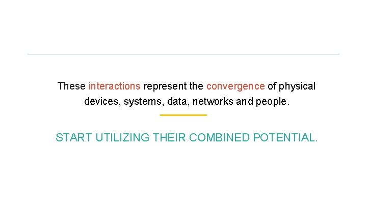 These interactions represent the convergence of physical devices, systems, data, networks and people. START