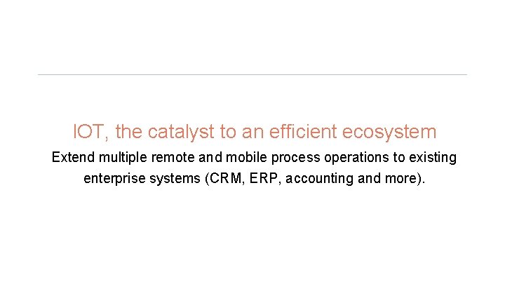 IOT, the catalyst to an efficient ecosystem Extend multiple remote and mobile process operations