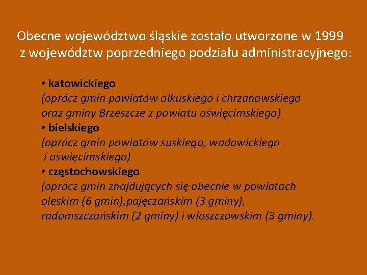 Obecne województwo śląskie zostało utworzone w 1999 z województw poprzedniego podziału administracyjnego: • katowickiego