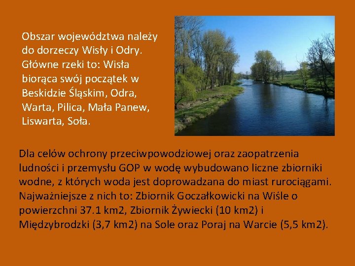Obszar województwa należy do dorzeczy Wisły i Odry. Główne rzeki to: Wisła biorąca swój