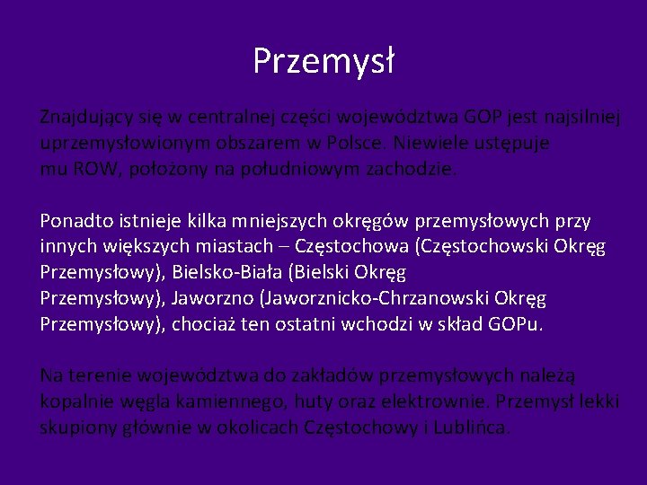 Przemysł Znajdujący się w centralnej części województwa GOP jest najsilniej uprzemysłowionym obszarem w Polsce.