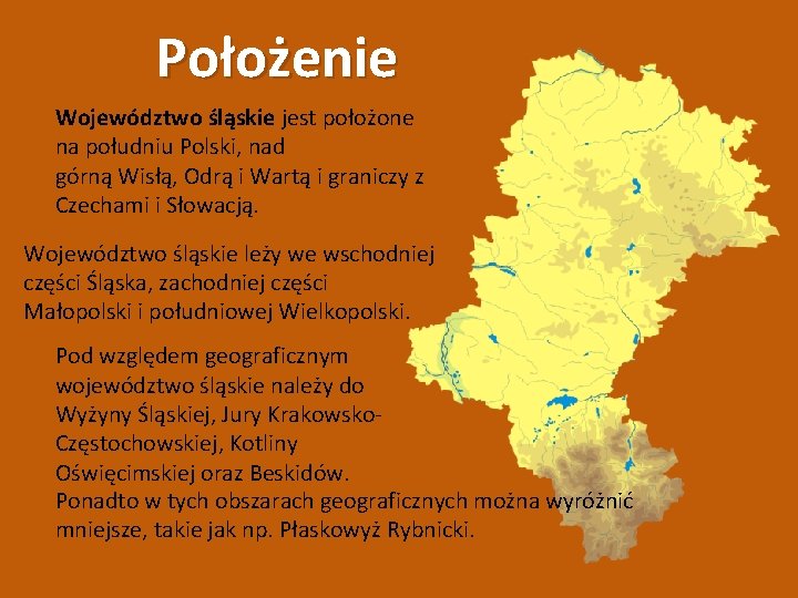 Położenie Województwo śląskie jest położone na południu Polski, nad górną Wisłą, Odrą i Wartą