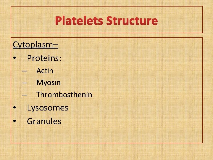 Platelets Structure Cytoplasm– • Proteins: – – – • • Actin Myosin Thrombosthenin Lysosomes