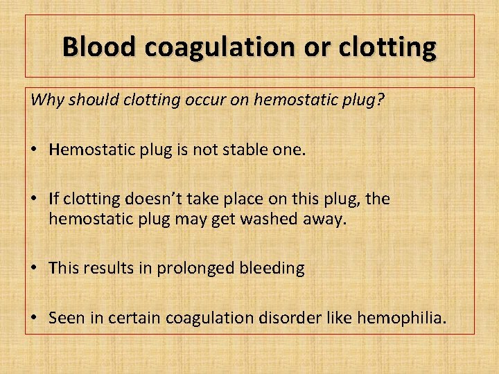 Blood coagulation or clotting Why should clotting occur on hemostatic plug? • Hemostatic plug