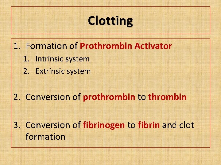 Clotting 1. Formation of Prothrombin Activator 1. Intrinsic system 2. Extrinsic system 2. Conversion