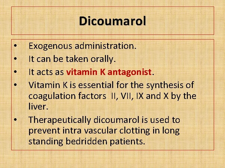 Dicoumarol • • • Exogenous administration. It can be taken orally. It acts as