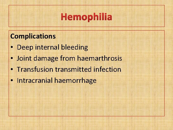 Hemophilia Complications • Deep internal bleeding • Joint damage from haemarthrosis • Transfusion transmitted