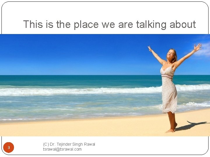 This is the place we are talking about 3 (C) Dr. Tejinder Singh Rawal