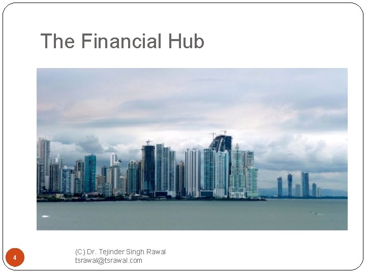 The Financial Hub 4 (C) Dr. Tejinder Singh Rawal tsrawal@tsrawal. com 
