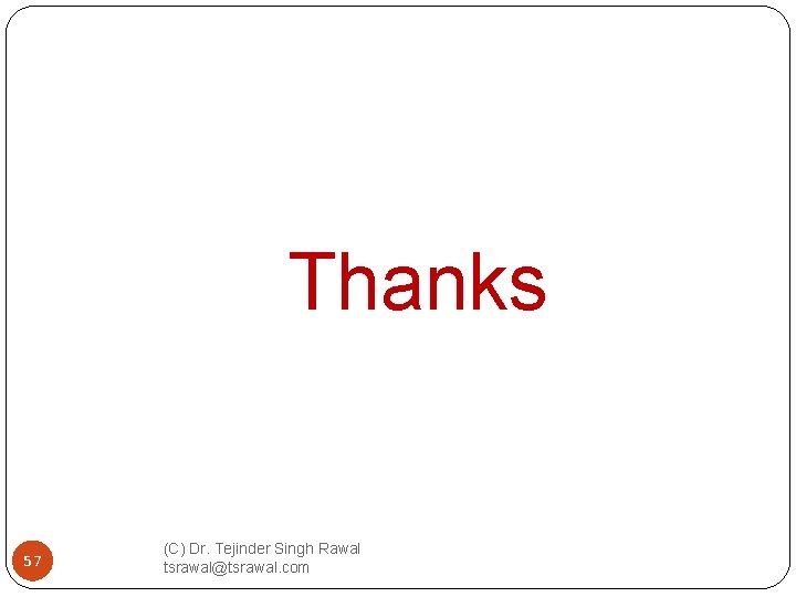 Thanks 57 (C) Dr. Tejinder Singh Rawal tsrawal@tsrawal. com 