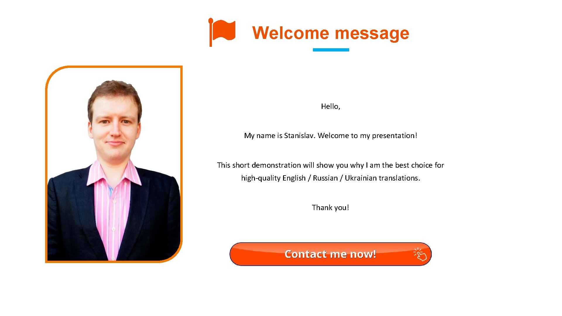 Welcome message Hello, My name is Stanislav. Welcome to my presentation! This short demonstration