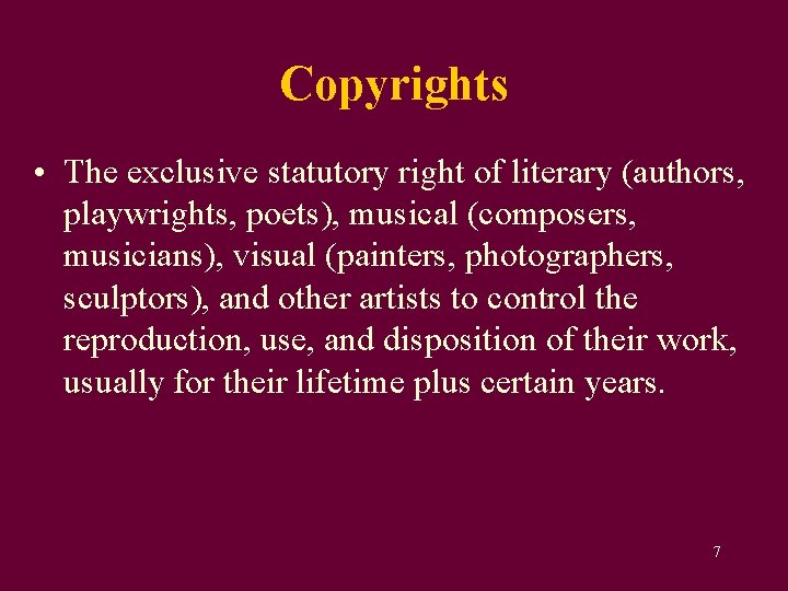 Copyrights • The exclusive statutory right of literary (authors, playwrights, poets), musical (composers, musicians), Copyrights • The exclusive statutory right of literary (authors, playwrights, poets), musical (composers, musicians),