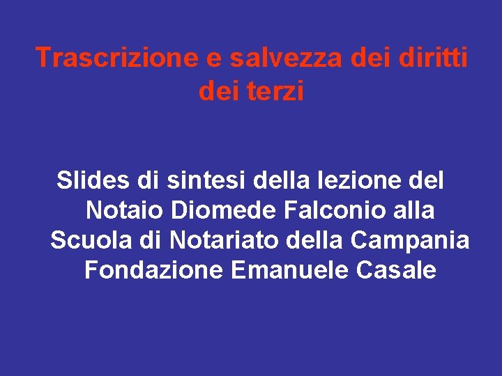 Trascrizione e salvezza dei diritti dei terzi Slides di sintesi della lezione del Notaio