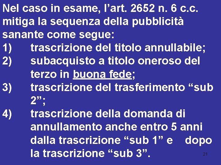 Nel caso in esame, l’art. 2652 n. 6 c. c. mitiga la sequenza della