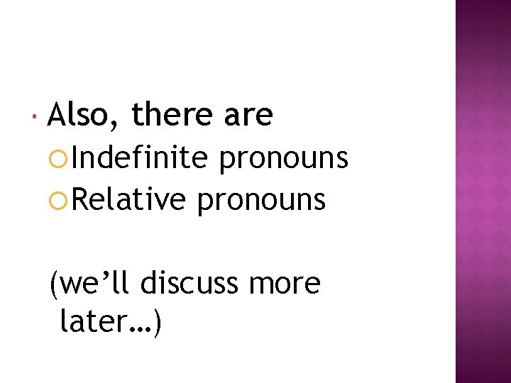  Also, there are Indefinite pronouns Relative pronouns (we’ll discuss more later…) 