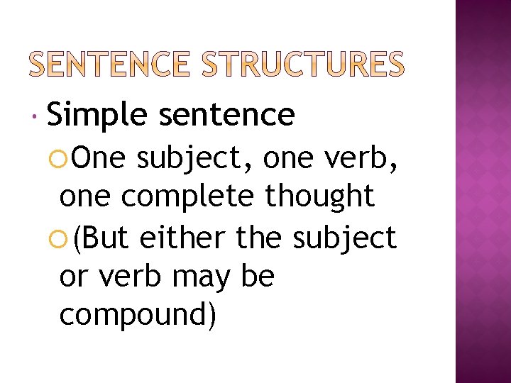  Simple One sentence subject, one verb, one complete thought (But either the subject