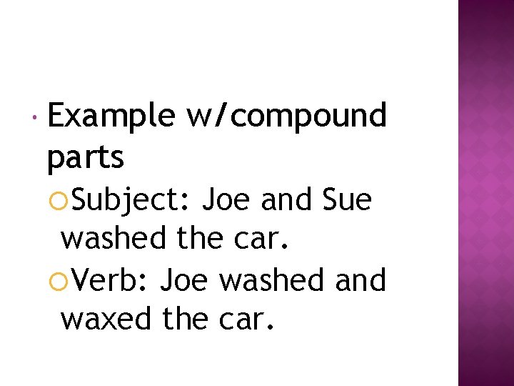  Example w/compound parts Subject: Joe and Sue washed the car. Verb: Joe washed