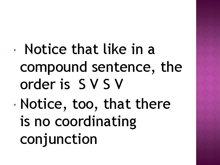 Notice that like in a compound sentence, the order is S V Notice, too,
