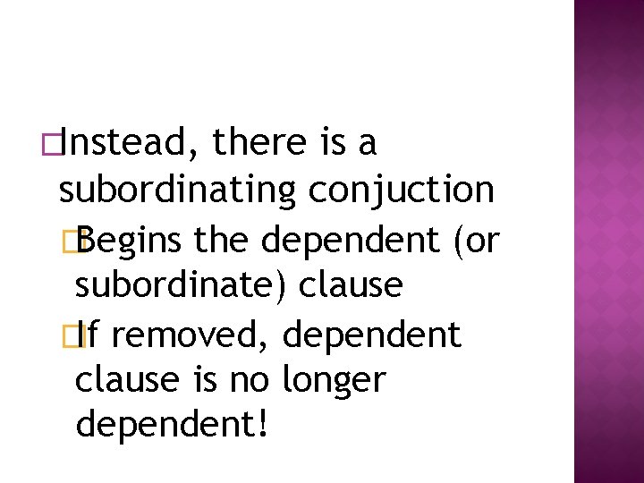 �Instead, there is a subordinating conjuction �Begins the dependent (or subordinate) clause �If removed,