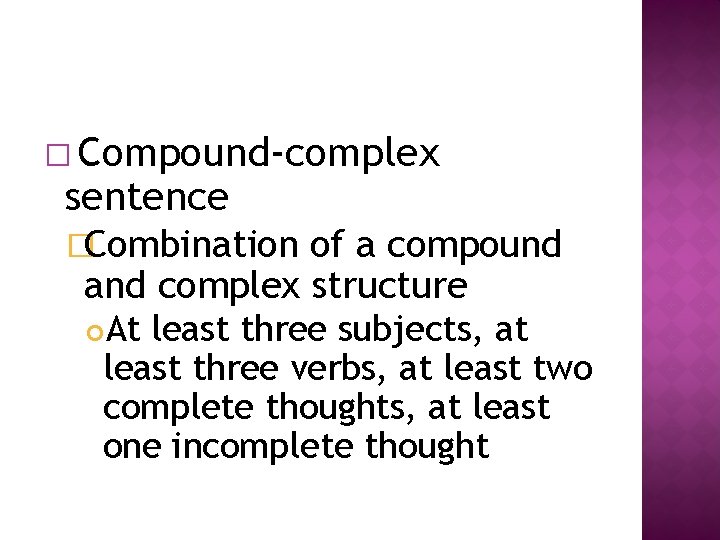 � Compound-complex sentence �Combination of a compound and complex structure At least three subjects,