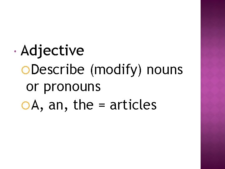  Adjective Describe (modify) nouns or pronouns A, an, the = articles 