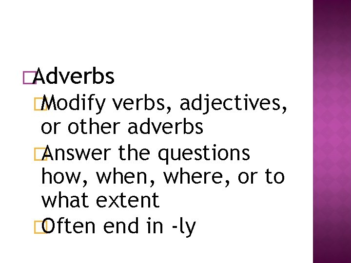 �Adverbs � Modify verbs, adjectives, or other adverbs � Answer the questions how, when,