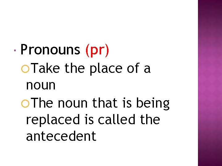  Pronouns Take (pr) the place of a noun The noun that is being