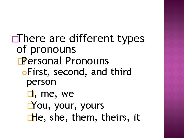 �There are different types of pronouns �Personal Pronouns First, second, and third person �I,