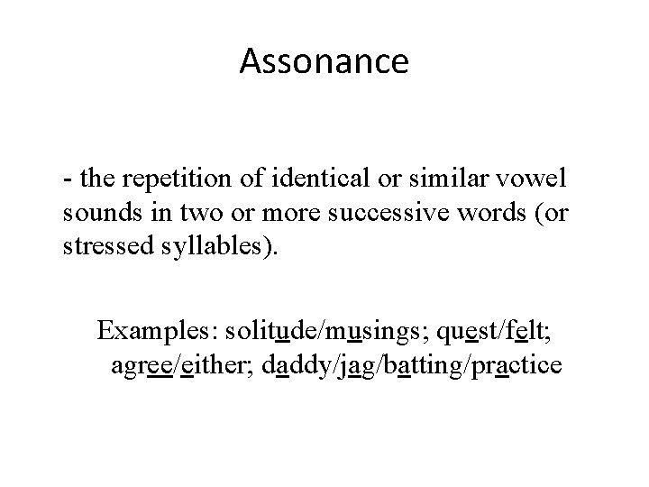 Assonance - the repetition of identical or similar vowel sounds in two or more
