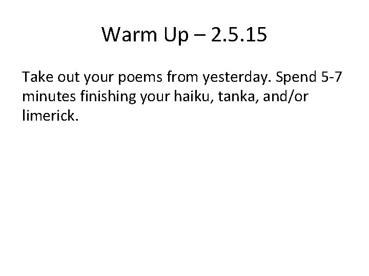 Warm Up – 2. 5. 15 Take out your poems from yesterday. Spend 5