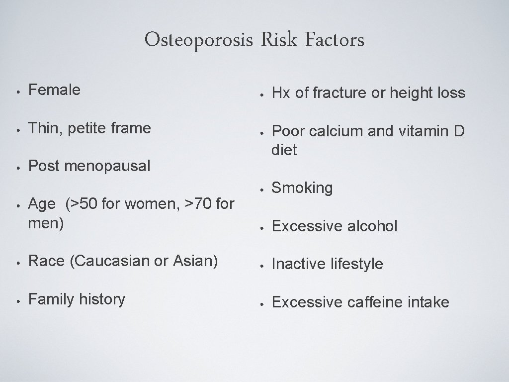 Osteoporosis Risk Factors • Female • Thin, petite frame • Post menopausal • Age