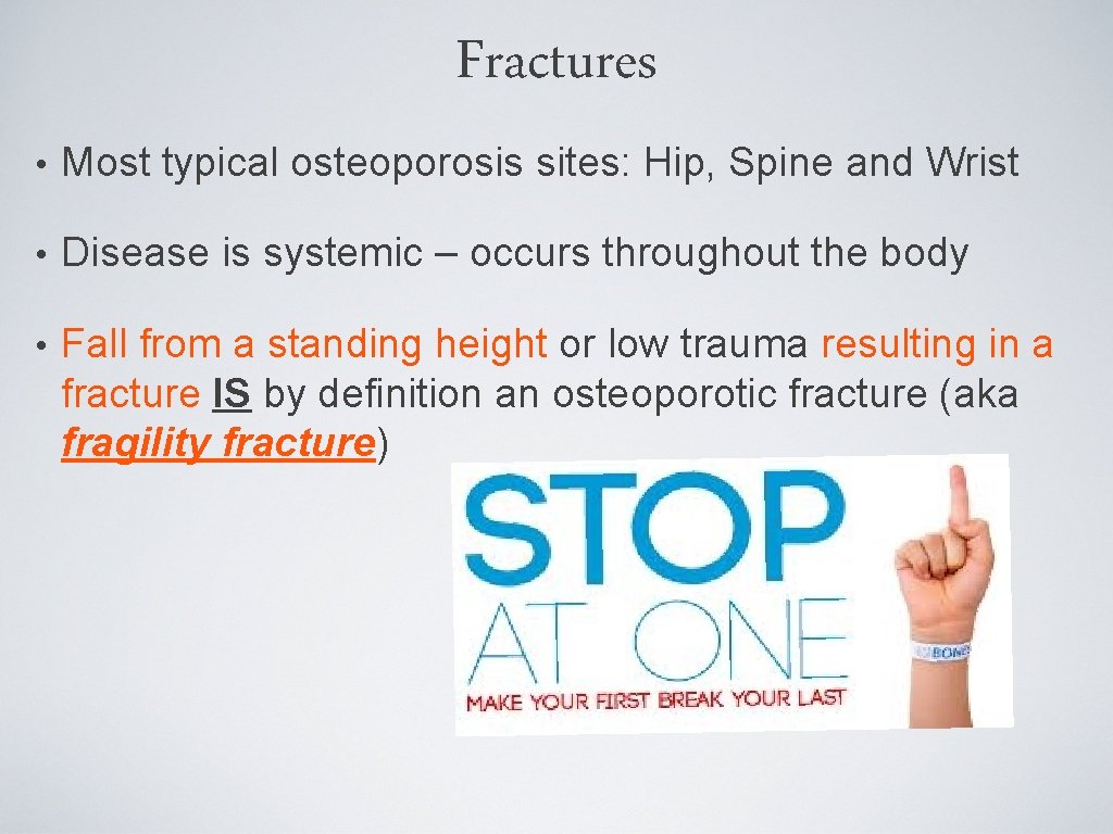 Fractures • Most typical osteoporosis sites: Hip, Spine and Wrist • Disease is systemic