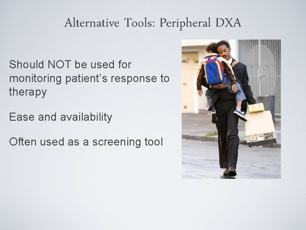 Alternative Tools: Peripheral DXA Should NOT be used for monitoring patient’s response to therapy