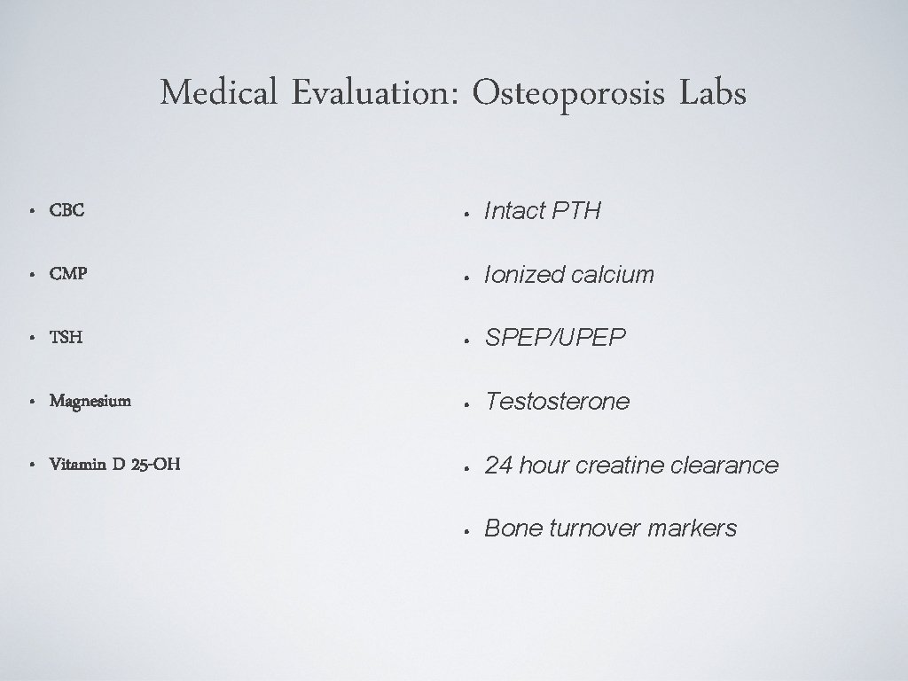 Medical Evaluation: Osteoporosis Labs • CBC • Intact PTH • CMP • Ionized calcium