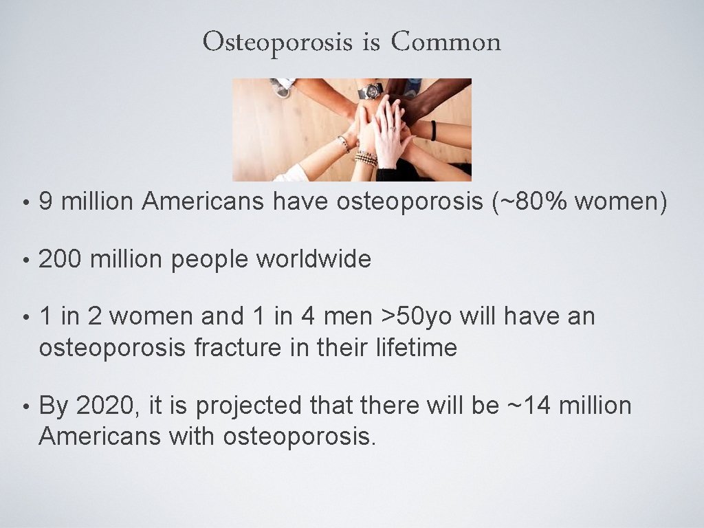 Osteoporosis is Common • 9 million Americans have osteoporosis (~80% women) • 200 million