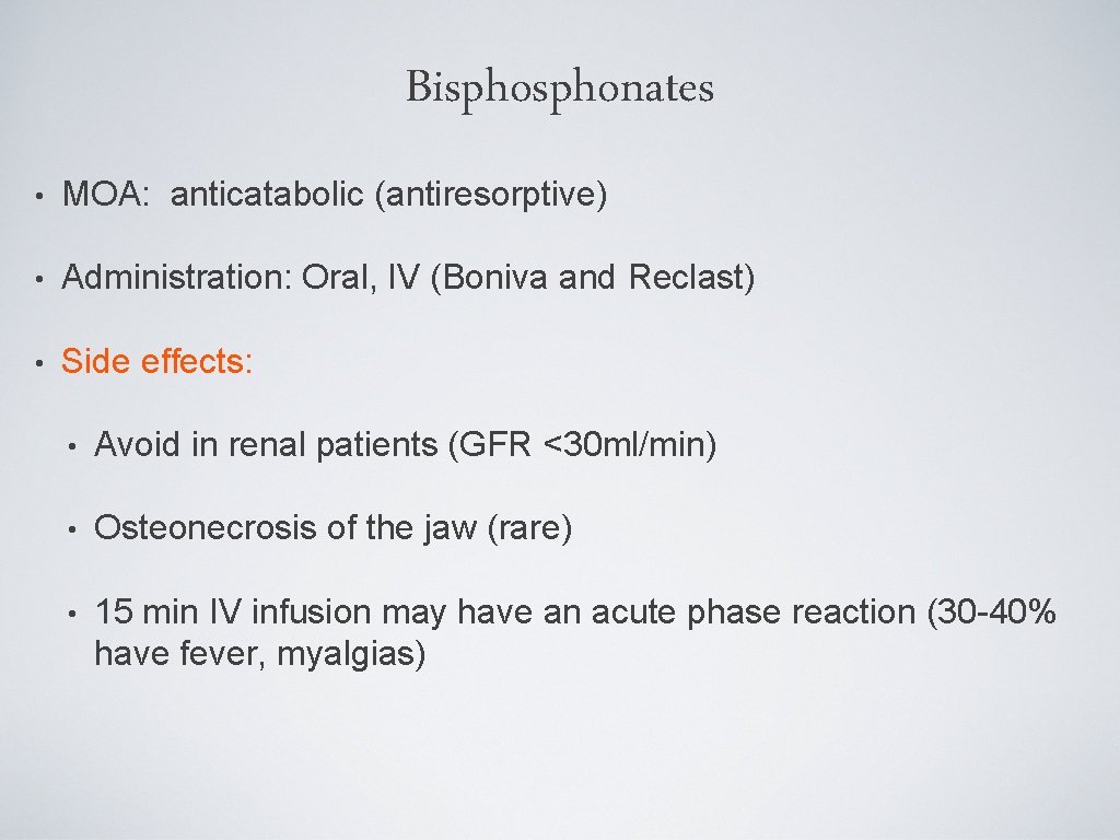 Bisphonates • MOA: anticatabolic (antiresorptive) • Administration: Oral, IV (Boniva and Reclast) • Side