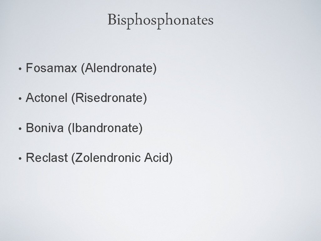 Bisphonates • Fosamax (Alendronate) • Actonel (Risedronate) • Boniva (Ibandronate) • Reclast (Zolendronic Acid)