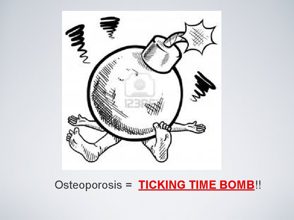 Osteoporosis = TICKING TIME BOMB!! 