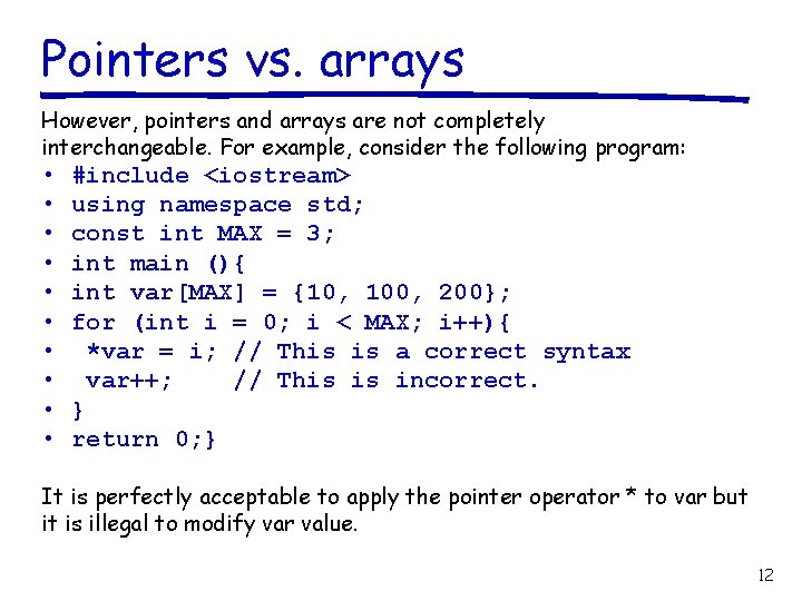 Pointers vs. arrays However, pointers and arrays are not completely interchangeable. For example, consider