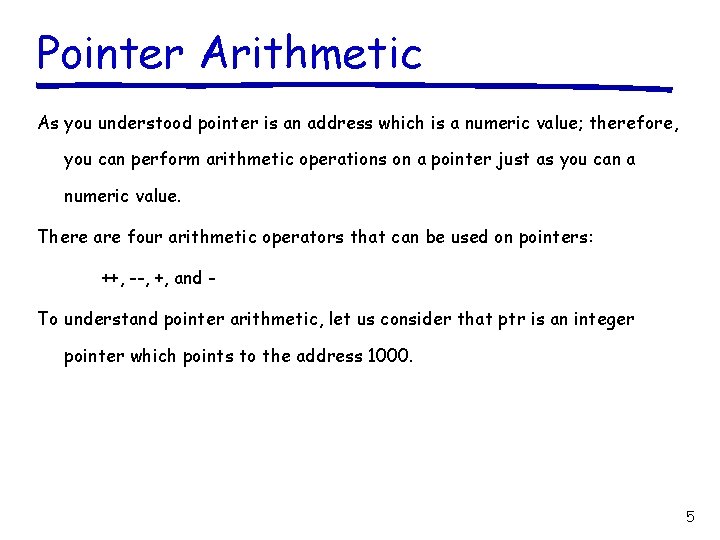 Pointer Arithmetic As you understood pointer is an address which is a numeric value;