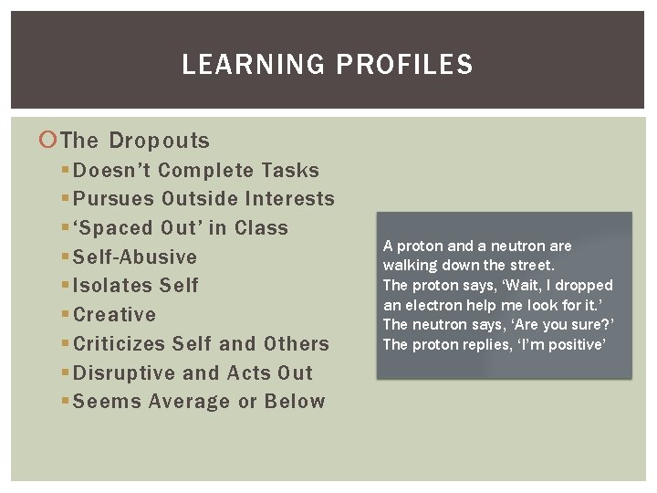 LEARNING PROFILES The Dropouts § Doesn’t Complete Tasks § Pursues Outside Interests § ‘Spaced