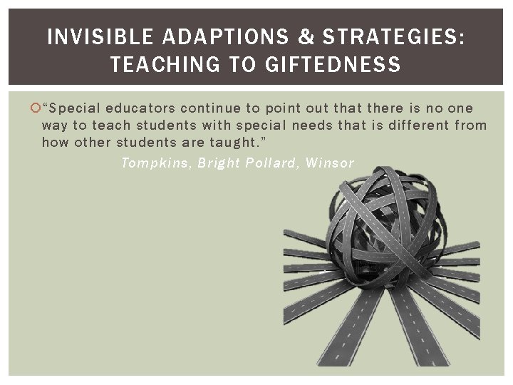 INVISIBLE ADAPTIONS & STRATEGIES: TEACHING TO GIFTEDNESS “Special educators continue to point out that