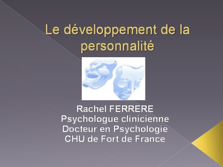 Le développement de la personnalité Rachel FERRERE Psychologue clinicienne Docteur en Psychologie CHU de