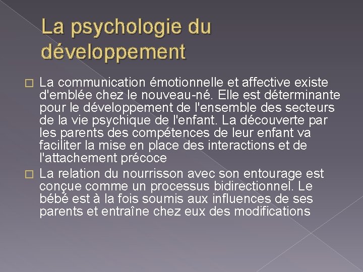 La psychologie du développement La communication émotionnelle et affective existe d'emblée chez le nouveau-né.